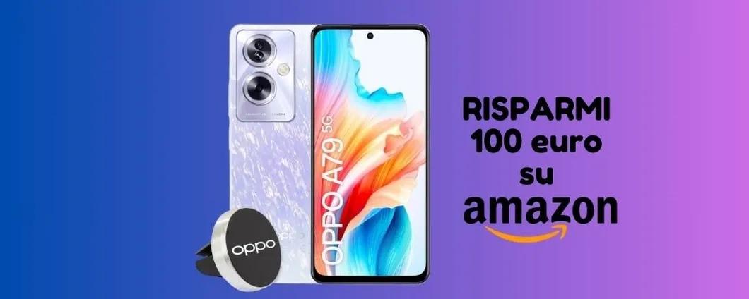Smartphone OPPO A79, su Amazon RISPARMI 100 euro, corri a prenderlo!