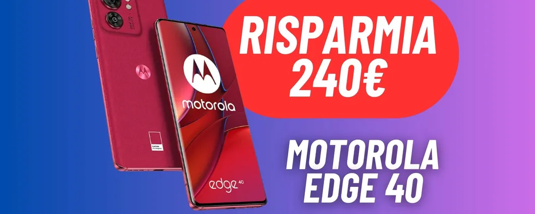 Motorola edge 40: OFFERTA IRRESISTIBILE sullo smartphone TOP (-40%)