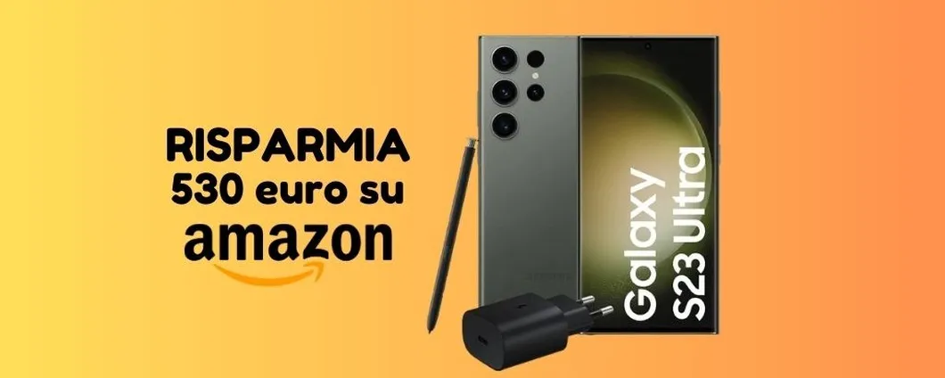 SUPER PROMO: Samsung Galaxy S23 Ultra ti costa 530 euro IN MENO su Amazon!