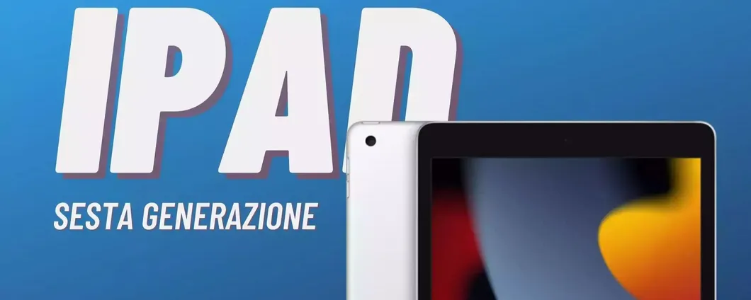 iPad di sesta generazione (ricondizionato): è ancora un BEST BUY a meno di 153€?