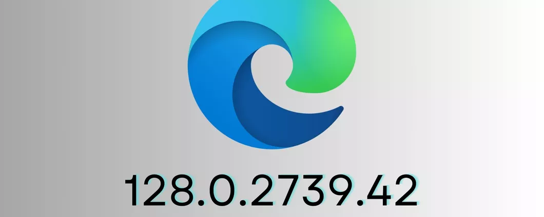 Microsoft Edge 128.0.2739.42: le novità dell'ultimo aggiornamento