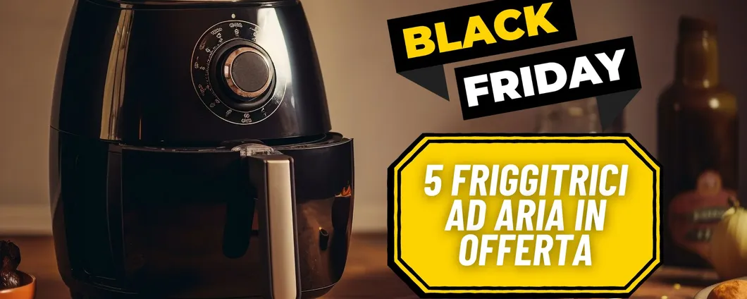 Black Friday Amazon 2023: Super Offerte su Friggitrici ad Aria