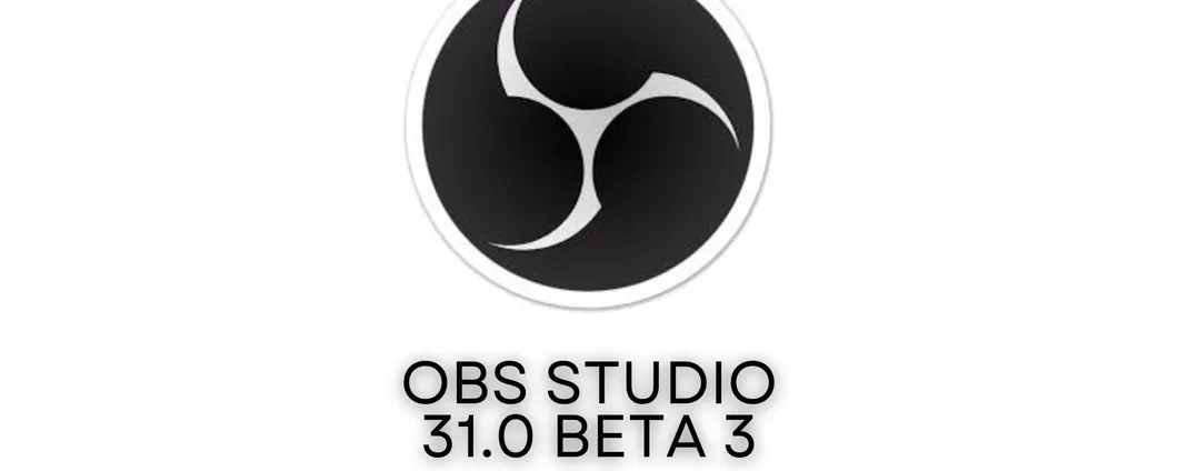 OBS Studio 31.0 Beta 3: ecco le novità dell'ultimo aggiornamento