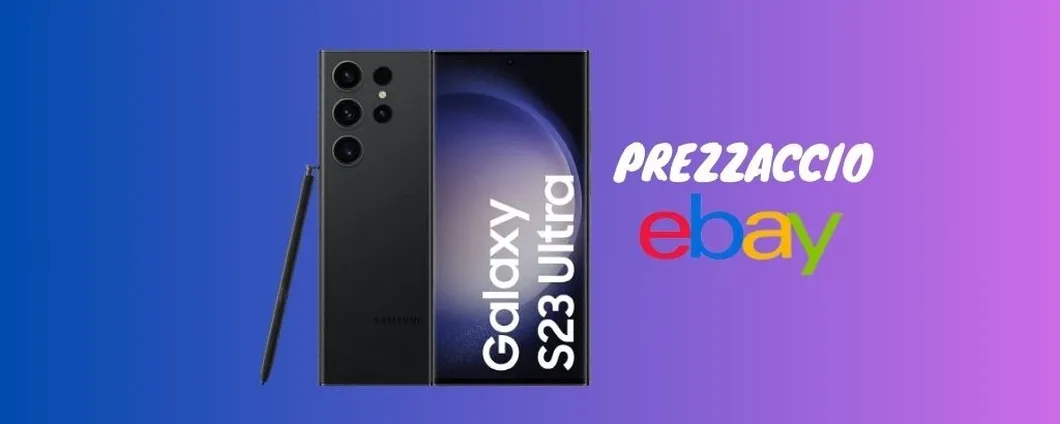 SUPER PROMO eBay: Samsung Galaxy S23 Ultra SCONTATO di 521 euro, corri a prenderlo!