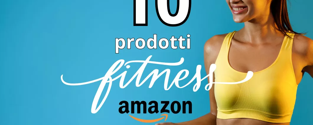 10 PRODOTTI FITNESS per il tuo benessere in SUPER SCONTO su Amazon!