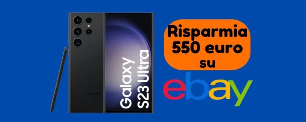 IMPERDIBILE: Samsung Galaxy S23 Ultra lo paghi 550 euro in meno