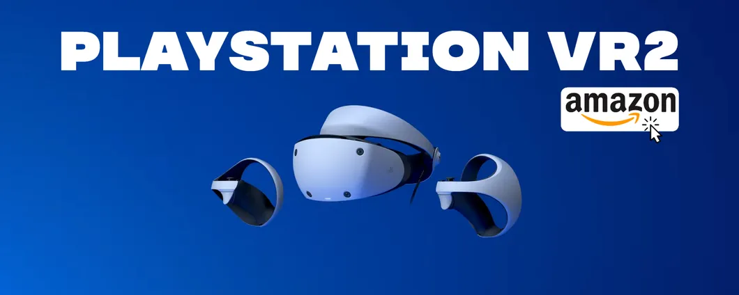 PlayStation VR2 in OFFERTA su Amazon: sconto immediato al momento del check-out