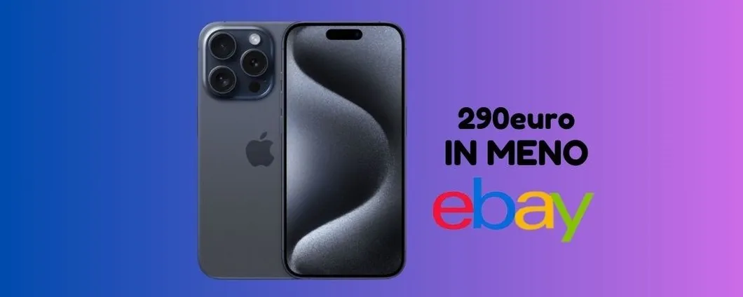 Apple iPhone 15 Pro: su eBay risparmi 290 euro, corri a prenderlo!