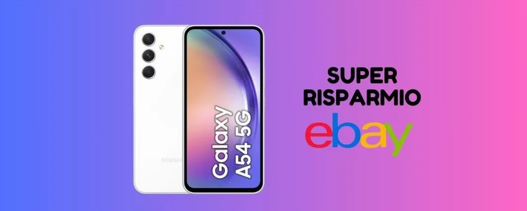 RISPARMIA su EBAY: Samsung Galaxy A54 ti costa oltre 216 euro IN MENO!
