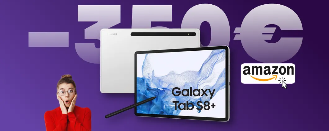 Samsung Galaxy Tab S8+: risparmio di 350€ e PREZZO WOW su Amazon
