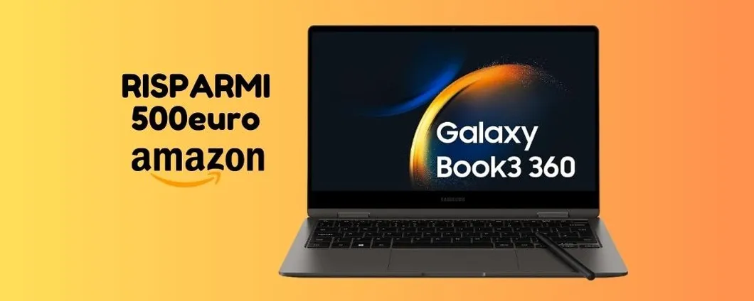 Samsung Galaxy Book3 360: su Amazon ti costa 500 euro IN MENO, corri a scoprirlo!