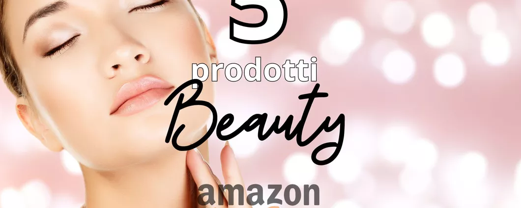 5 PRODOTTI DI BELLEZZA in sconto per migliorare la beauty routine su Amazon!