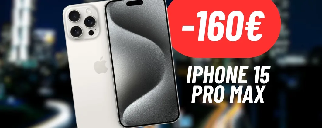 160€ in meno su iPhone 15 Pro Max: OFFERTISSIMA Amazon