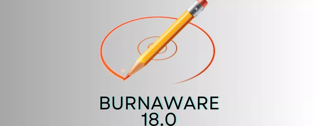 BurnAware 18.0: tutte le novità dell'ultimo aggiornamento