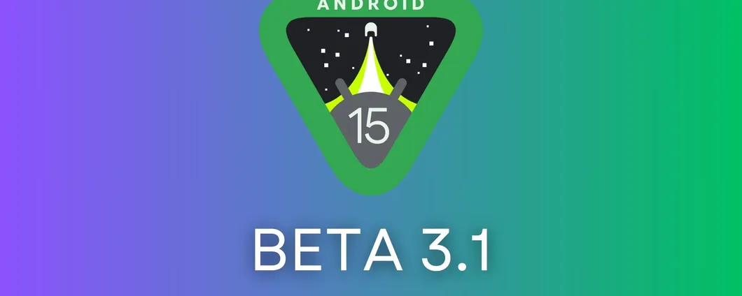 Android 15 Beta 3.1: un piccolo ma importante aggiornamento