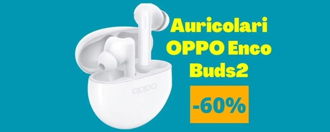 Auricolari OPPO Enco Buds2 a PREZZO STRACCIATO (-60% su Amazon)