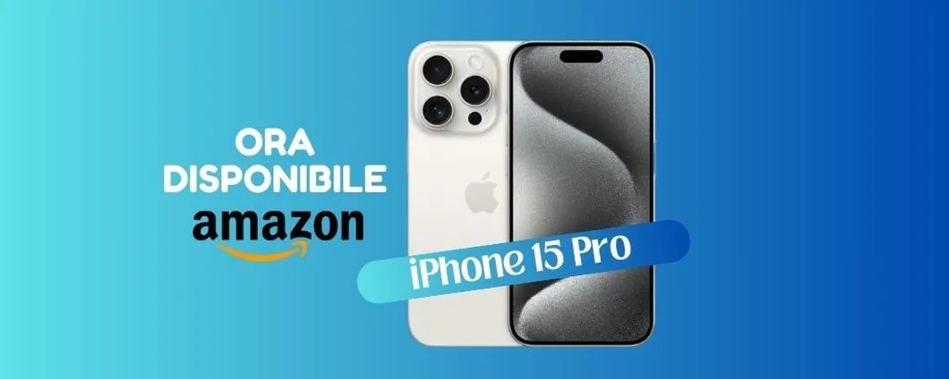 ORA SU AMAZON il fantastico iPhone 15 Pro è disponibile, corri a prenderlo!